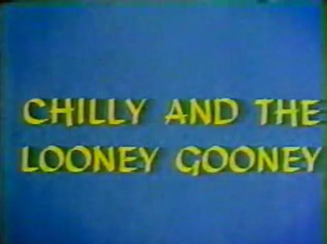 Chilly and the Looney Gooney
