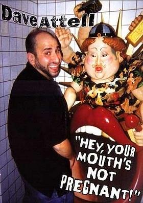 Dave Attell: Hey, Your Mouth's Not Pregnant!
