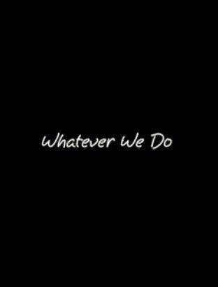 Whatever We Do
