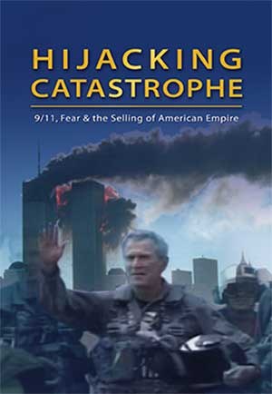 Hijacking Catastrophe: 9/11, Fear &amp; the Selling of American Empire