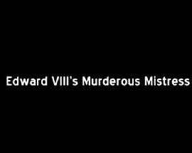 Edward VIII's Murderous Mistress