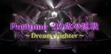 Perfume 20歳の挑戦 ~Dream Fighter~