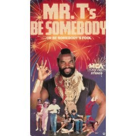 Mr. T's Be Somebody or Be Somebody's Fool